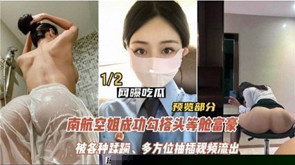 【网曝吃瓜】南航空姐勾搭头等舱土豪，被各种蹂躏，多方位抽插视频流出