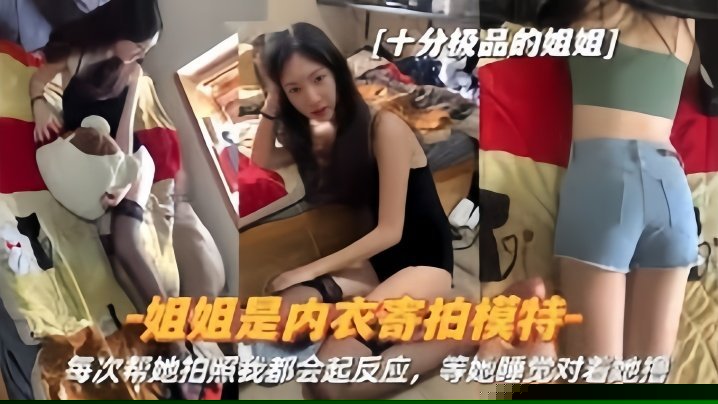 【真实姐弟】姐姐是内衣寄拍模特每次帮她拍照我都会起反应姐姐睡觉对着她撸