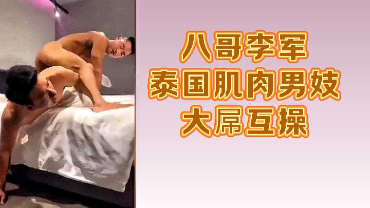 八哥李军泰国猛男妓激情互操！巨根碰撞筋肉盛宴