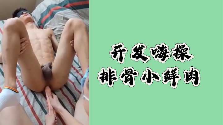 排骨小鲜肉开发日记,嗨操狂抽高潮喷涌!