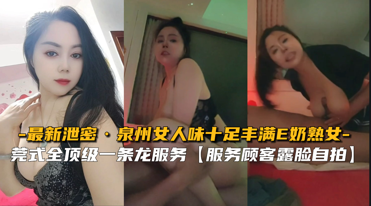 【绝密流出】泉州风骚熟女E罩杯巨乳难耐饥渴，丰满肉体极致诱惑