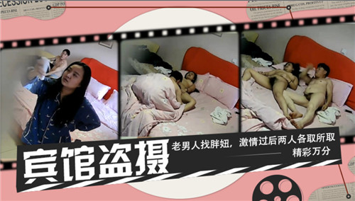 宾馆偷拍实录:老男人与肉感胖妞激情缠绵后各取所需,高潮迭起精彩无限