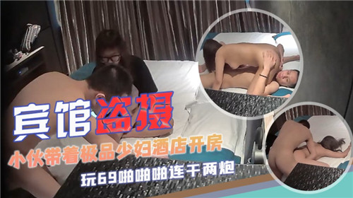 酒店偷拍实录:小伙携极品少妇开房,湿身缠绵欲火燎原