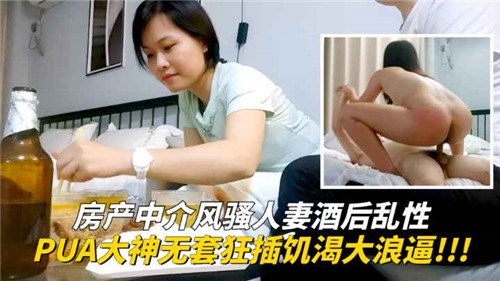 房产中介风骚人妻陪酒失身!情场高手无套猛操,饥渴浪穴狂流蜜汁!