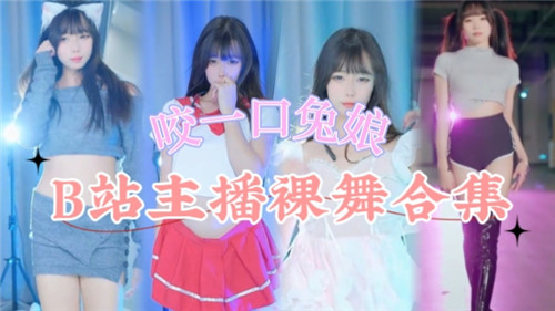 B站主播绝密裸舞合集流出!私密热舞激情四射全收录