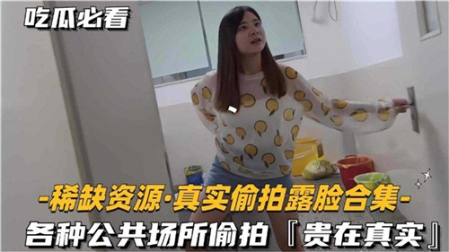 【绝版珍藏】真实偷拍露脸合集！无码高清流出