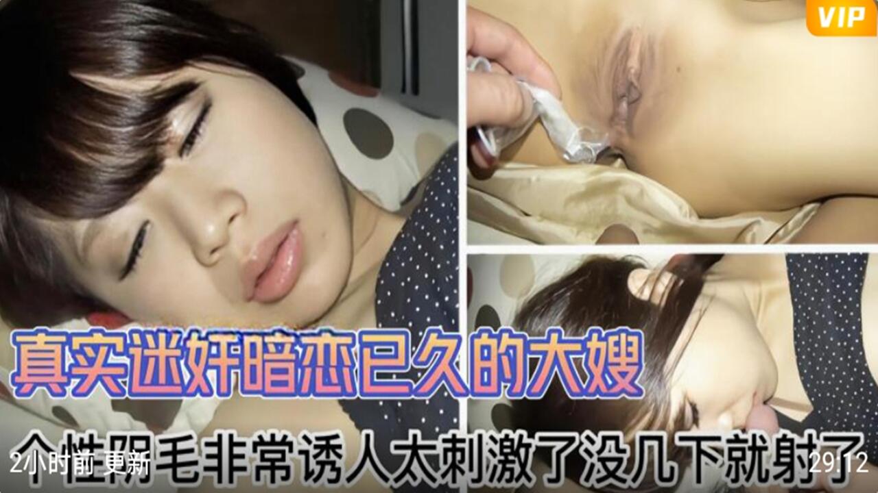 真实迷奸暗恋大嫂实录!诱人阴毛挑动欲望,刺激内射速战速决